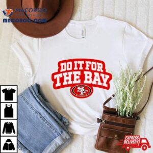 Do It For The Bay San Francisco 49ers Football Logo Shirt