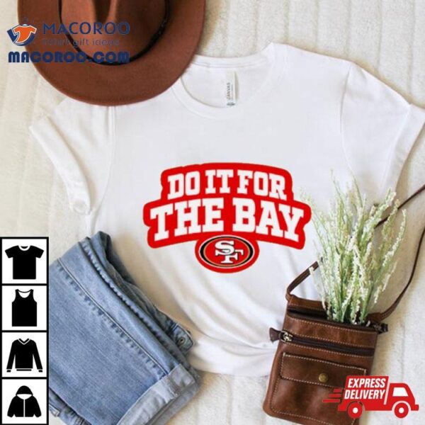 Do It For The Bay San Francisco 49ers Football Logo Shirt