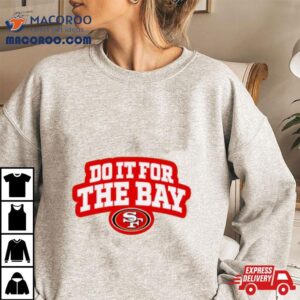 Do It For The Bay San Francisco 49ers Football Logo Shirt