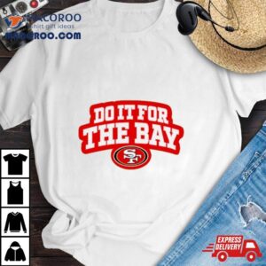 Do It For The Bay San Francisco Ers Football Logo Tshirt