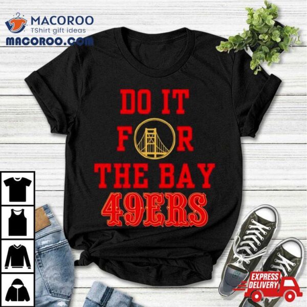 Do It For The Bay San Francisco 49ers Shirt