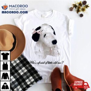 Dog Who’s Afraid Of Little Old Me Shirt 2 Dog Who Rsquo S Afraid Of Little Old Me Tshirt