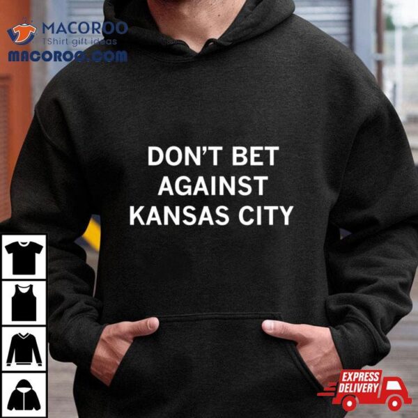 Don’t Bet Against Kansas City Shirt