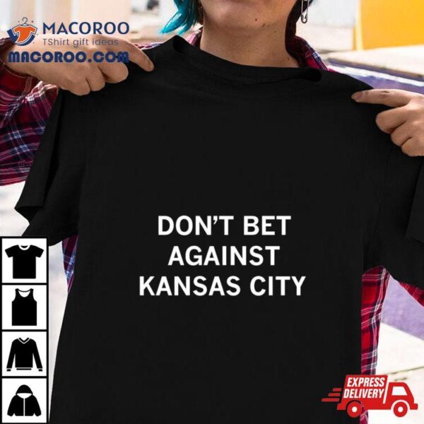 Don’t Bet Against Kansas City Shirt