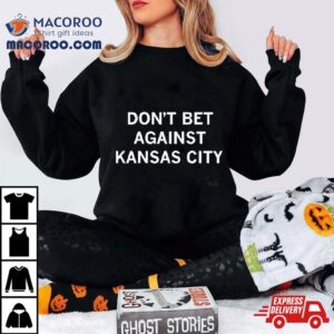 Don Rsquo T Bet Against Kansas City Tshirt