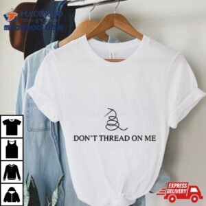 Don Rsquo T Thread On Me Tshirt