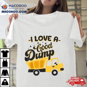 Dump Truck I Love A Good Sarcastic Driver Shirt