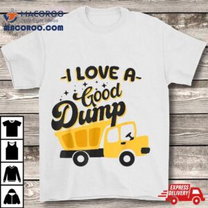 Dump Truck I Love A Good Sarcastic Driver Tshirt