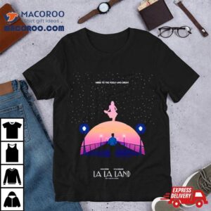 Emma Stone La La Land Here To The Fools Who Dream Tshirt