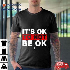 Eudy It’s Ok To Not Be Ok T Shirt