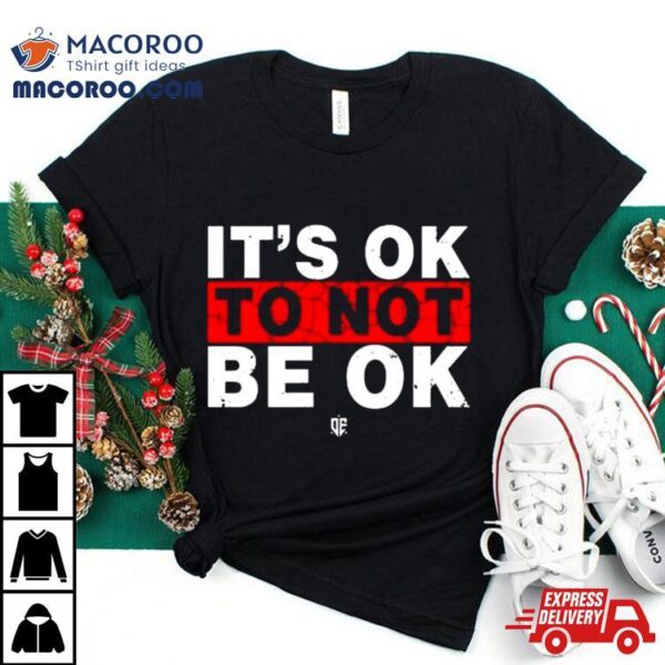 Eudy It’s Ok To Not Be Ok T Shirt