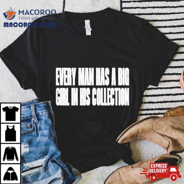 Every Man Has A Big Girl In His Collection Shirt