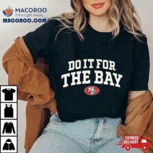 Faithful Do It For The Bay 49ers Shirt