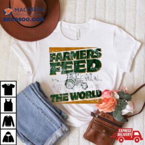 Farmers Feed The World Shirt