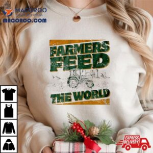 Farmers Feed The World Shirt