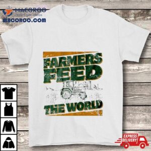 Farmers Feed The World Tshirt