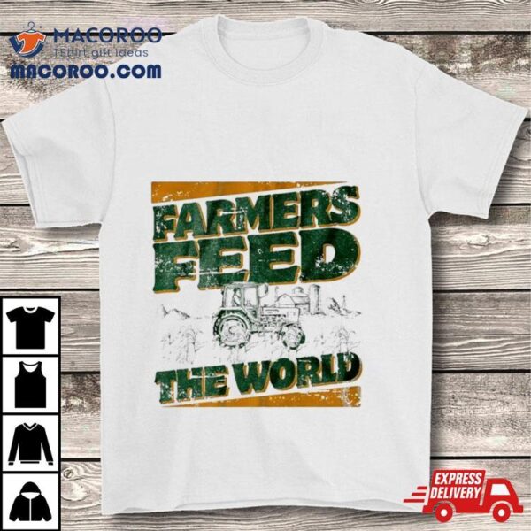 Farmers Feed The World Shirt