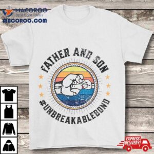 Father And Son Unbreakable Bond Shirt Day Gifts