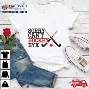 Field Hockey Sorry Can’t Bye Shirt