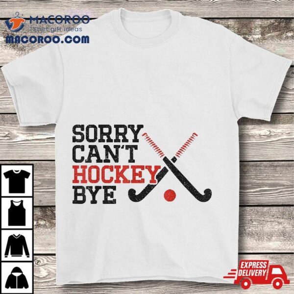 Field Hockey Sorry Can’t Bye Shirt