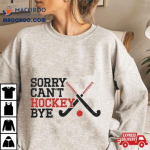 Field Hockey Sorry Can T Bye Tshirt