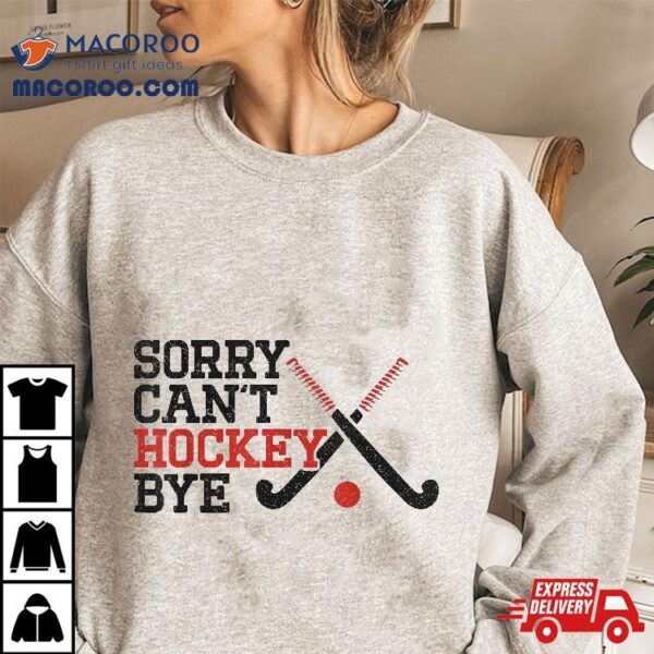 Field Hockey Sorry Can’t Bye Shirt