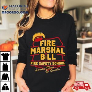 Fire Marshal Bill Safety School Funny Firefighter Tshirt