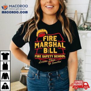 Fire Marshal Bill Safety School Funny Firefighter Tshirt