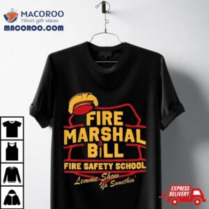 Fire Marshal Bill Safety School Funny Firefighter Tshirt