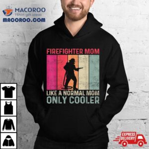 Firefighter Mom Like A Normal Only Cooler Mother S Day Tshirt