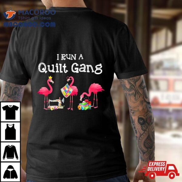 Flamingo I Run A Quilt Gang Shirt