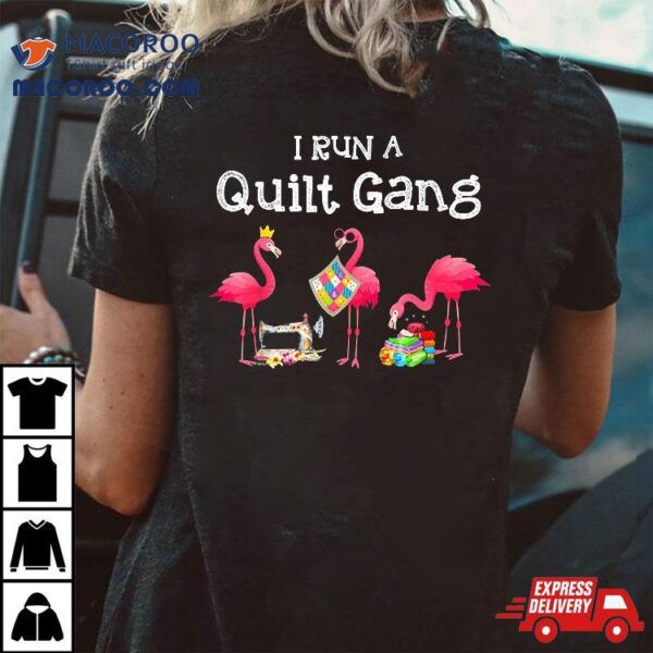 Flamingo I Run A Quilt Gang Shirt