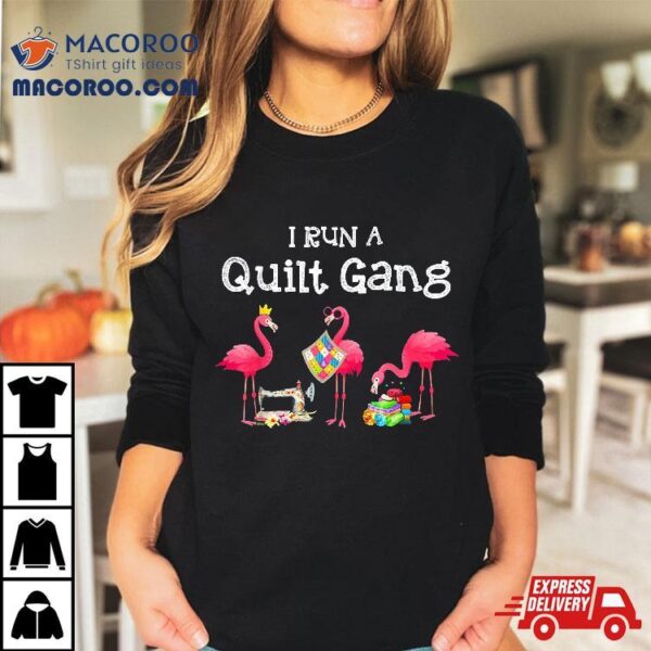 Flamingo I Run A Quilt Gang Shirt