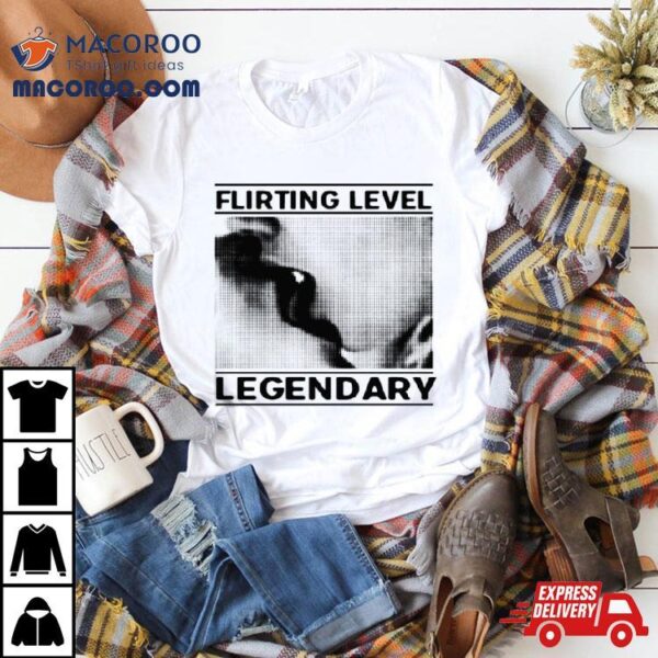 Flirting Level Legendary T Shirt