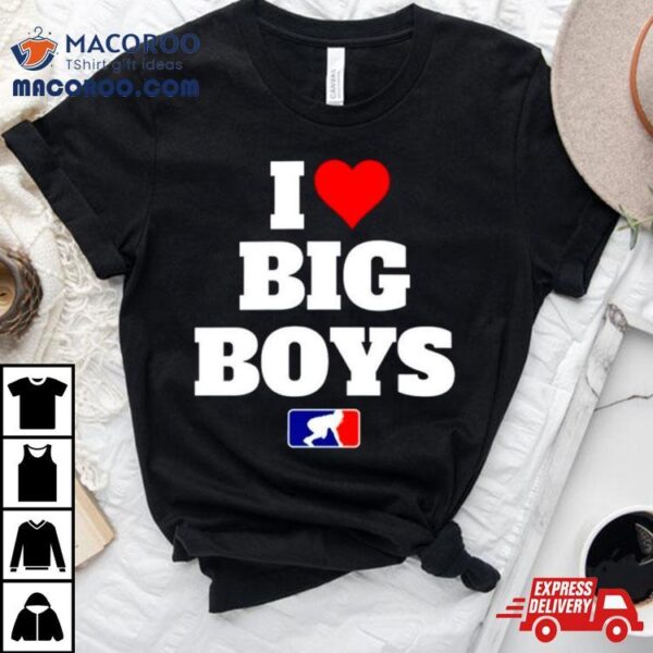 Football I Love Big Boys Mlb Parody Shirt