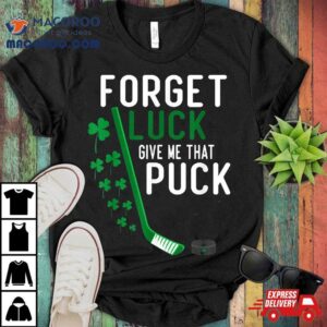 Forget Luck Give Me That Puck Funny Hockey St Patricks Day Shirt