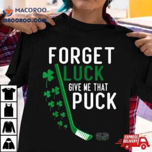 Forget Luck Give Me That Puck Funny Hockey St Patricks Day Tshirt