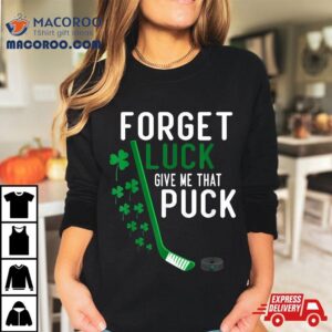 Forget Luck Give Me That Puck Funny Hockey St Patricks Day Tshirt