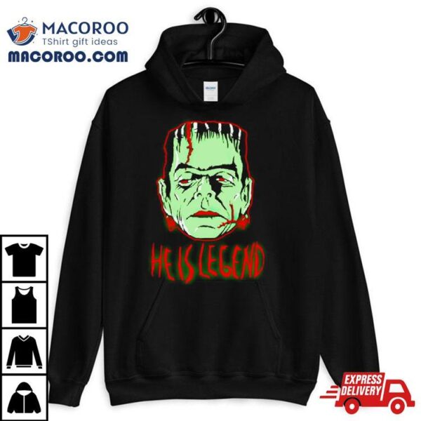 Frankenstein Monster He Is Legend Shirt