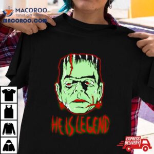 Frankenstein Monster He Is Legend Shirt