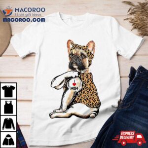 Frenchie Mom Life French Bulldog Leopard Tattoo Mothers Day Shirt