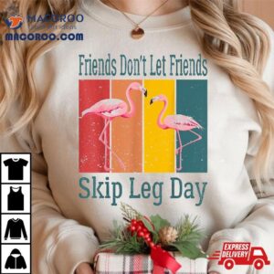 Friends Don’t Let Skip Leg Day Funny Gym Working Out Shirt