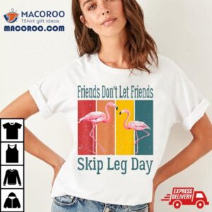 Friends Don T Let Skip Leg Day Funny Gym Working Ou Tshirt