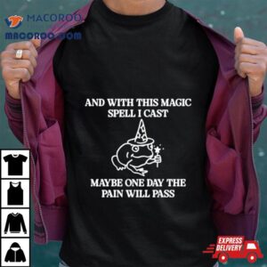 Frog And With This Magic Spell I Cast Maybe One Day The Pain Will Pass Shirt