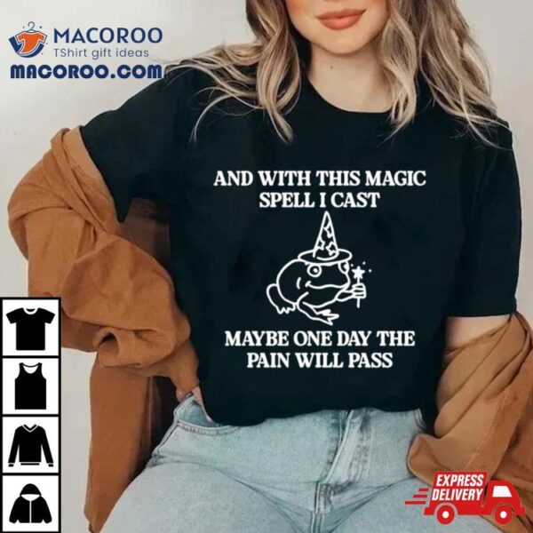 Frog And With This Magic Spell I Cast Maybe One Day The Pain Will Pass Shirt