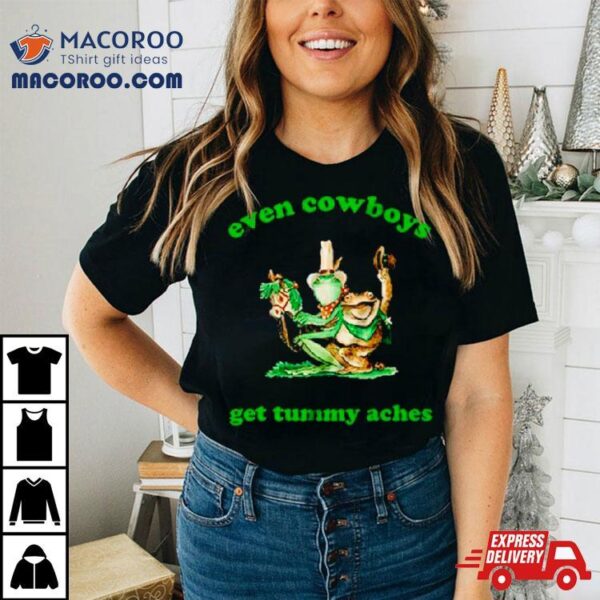 Frog Even Cowboys Get Tummy Aches Shirt