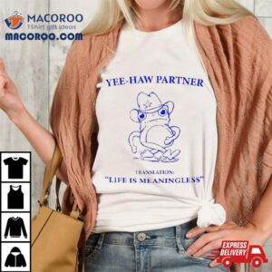 Frog Yee Haw Partner Translation Life Is Meaningless Tshirt