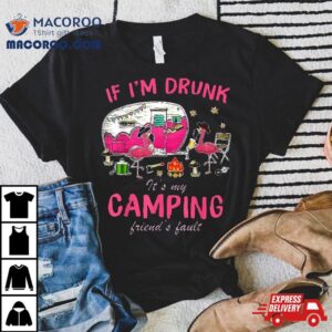 Funny Flamingo If I M Drunk It S My Camping Friend S Faul Tshirt