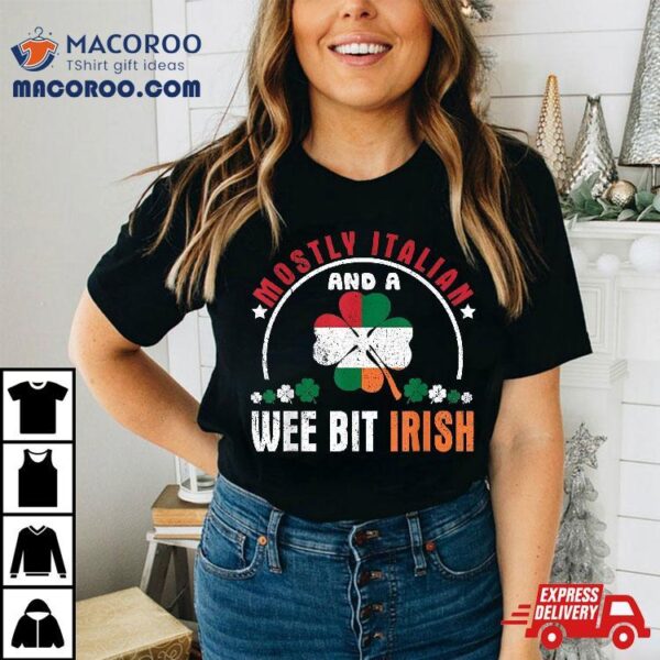 Funny Mostly Italian And A Wee Bit Irish Saint Patrick’s Day Shirt