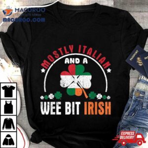 Funny Mostly Italian And A Wee Bit Irish Saint Patrick S Day Tshirt